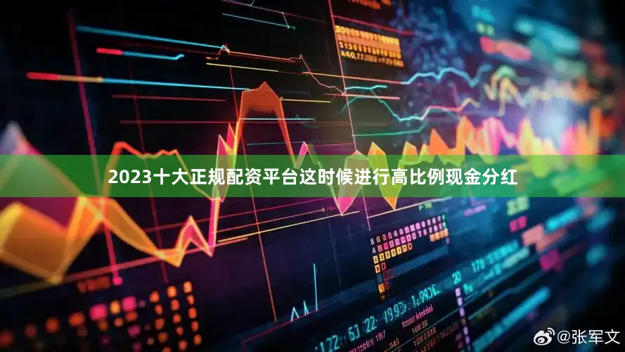 2023十大正规配资平台这时候进行高比例现金分红