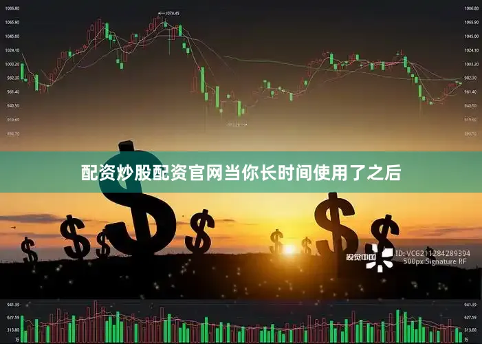 配资炒股配资官网当你长时间使用了之后