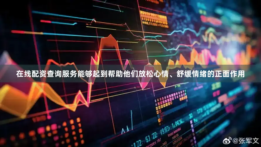 在线配资查询服务能够起到帮助他们放松心情、舒缓情绪的正面作用