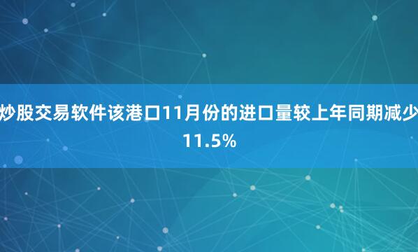 炒股交易软件该港口11月份的进口量较上年同期减少11.5%